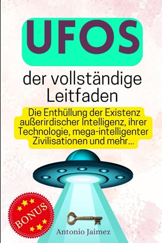 Preisvergleich Produktbild UFOs, der vollständige Leitfaden: Die Enthüllung der Existenz außerirdischer Intelligenz, ihrer Technologie, mega-intelligenter Zivilisationen und ... anunnaki, ufos und ufo sichtungen, Band 1)