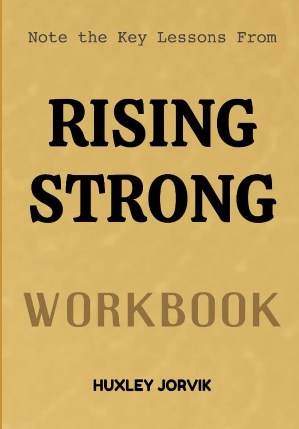 Note The Key Lessons From Rising Strong Workbook: Transforming Failure, Pain, and Struggle Into Strength and Purpose