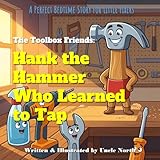 Hank the Hammer Who Learned to Tap: A Perfect Bedtime Story for Little Fixers about Patience and the Power of a Gentle Touch, and Self-Regulation (Ages 3-6) (The Toolbox Friends)