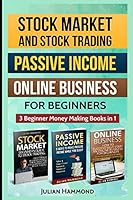 Stock Market and Stock Trading; Passive Income; Online Business for Beginners: 3 Beginner Money Making Books in 1 1520238207 Book Cover