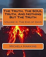The Truth, The SOUL Truth, And Nothing But The Truth: Volume II: The End of Days 1507633432 Book Cover