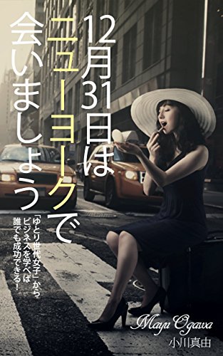 Amazon Co Jp 12月31日はニューヨークで会いましょう ゆとり世代女子からビジネスを学べば誰でも成功できる Ebook 小川真由 本