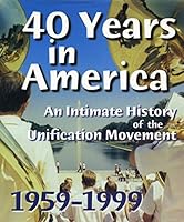 40 Years in America: An Intimate History of the Unification Movement, 1959-1999 0910621993 Book Cover