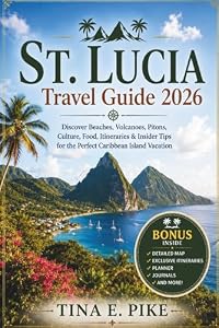 St. Lucia Travel Guide 2026: Discover Beaches, Volcanoes, Pitons, Culture, Food, Itineraries & Insider Tips for the Perfect Caribbean Island Vacation