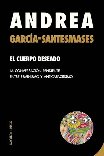 El cuerpo deseado: La conversación pendiente entre feminismo y anticapacitismo: 10 (Teorías del caos)