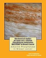 Biochemical Studies on Some Sera Alkaline Phosphatase Isoenzymes Halp, Hsalp in Breast Cancer: Alkaline Phosphatase in Breast Cancer 1512234893 Book Cover