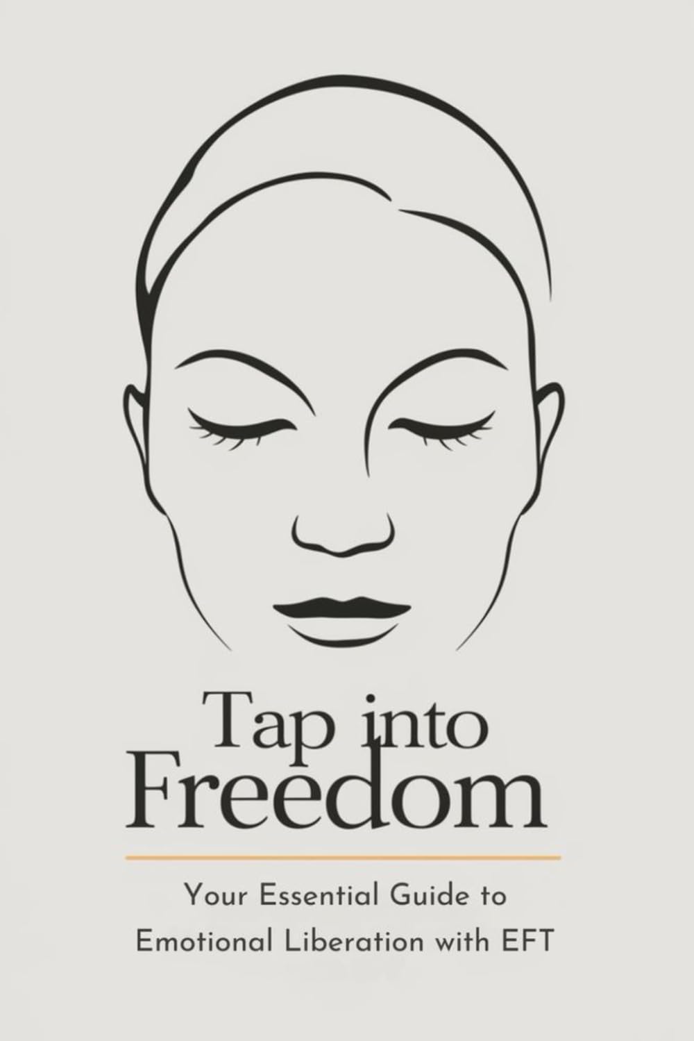 Tap into Freedom: Your Essential Guide to Emotional Liberation with EFT