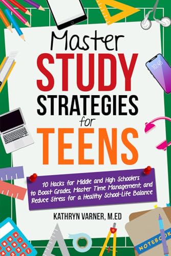 Master Study Strategies for Teens: 10 Hacks for Middle and High Schoolers to Boost Grades, Master...