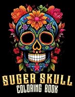 Sugar Skull Coloring Book: A Compilation of Different Detailed Artwork for Coloring Bliss! B0CP8RHK27 Book Cover