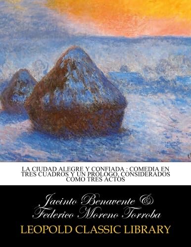 La ciudad alegre y confiada : comedia en tres cuadros y un prólogo, considerados como tres actos