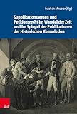 Supplikationswesen und Petitionsrecht im Wandel der Zeit und im Spiegel der Publikationen der Historischen Kommission (Schriftenreihe der Historischen ... Akademie der Wissenschaften 105)