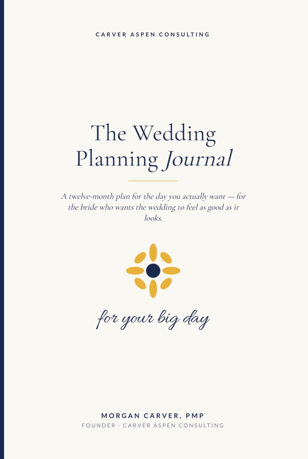 The Wedding Planning Journal: A 12-Month Plan for the Day You Actually Want — Budget, Vendors, Timeline, Vows, Shot List, and Day-Of Emergency Kit