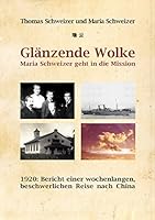 Glänzende Wolke - Maria Schweizer geht in die Mission: 1920: Bericht einer wochenlangen, beschwerlichen Reise nach China 3734773911 Book Cover