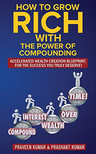 How to Grow Rich with The Power of Compounding: Accelerated Wealth Creation Blueprint, for the Success you truly deserve! (How To Create Wealth)