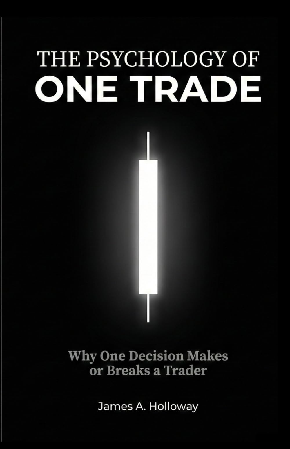 The Psychology of One Trade: Why One Decision Makes or Breaks a Trader