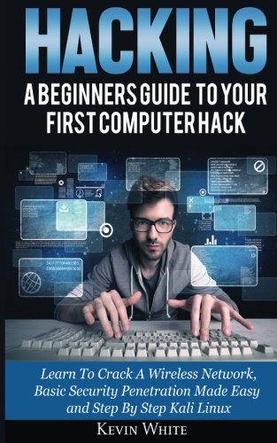 Hacking: A Beginners Guide To Your First Computer Hack; Learn To Crack A Wireless Network, Basic Security Penetration Made Easy and Step By Step Kali Linux Front Cover