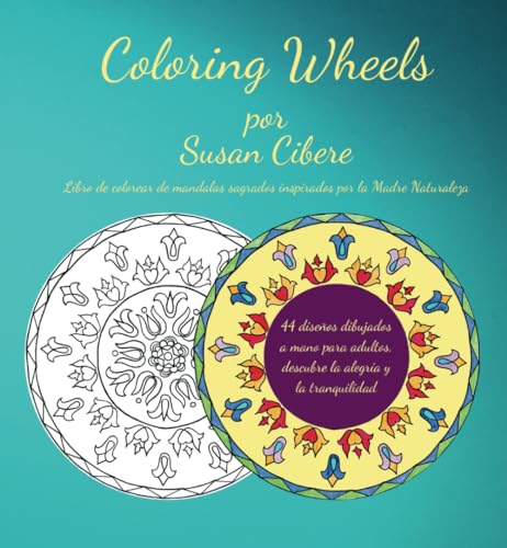 Libro de Colorear de Mandalas Sagrados Inspirados por la Madre Naturaleza- Coloring Wheels: 44 Diseños Dibujados a Mano Para Adultos, Descubre la Alegría y la Tranquilidad