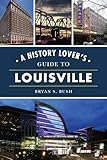 History Lover's Guide to Louisville, A (History & Guide)