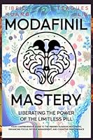 Modafinil Mastery: Liberating the Power of the Limitless Pill: Your Comprehensive Guide to the Premier Eugeroic Nootropic, Enhancing Focus, Fatigue ... Enhancement and Brain Optimization) B0C91NT91C Book Cover