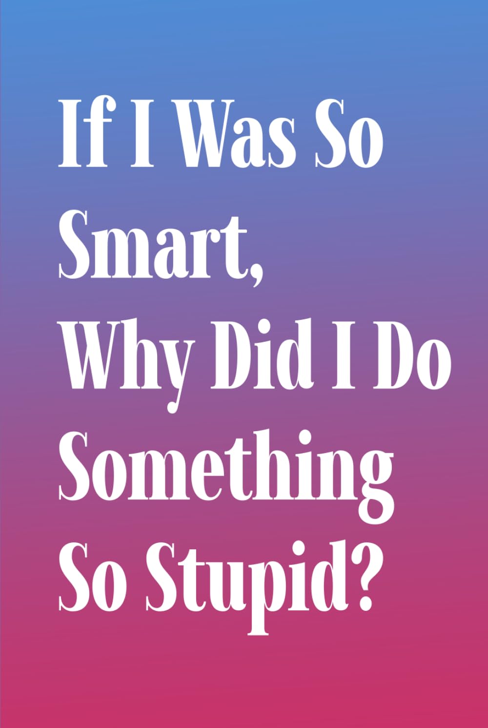 If I Was So Smart, Why Did I Do Something So Stupid?