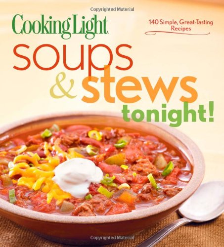 Cooking Light Soups & Stews Tonight!: 140 Simple, Great-Tasting Recipes      Paperback – Bargain Price, November 1, 2011
