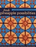 Fresh Pineapple Possibilities: 11 Quilt Blocks, Exciting Variations―Classic, Flying Geese, Off-Center & More