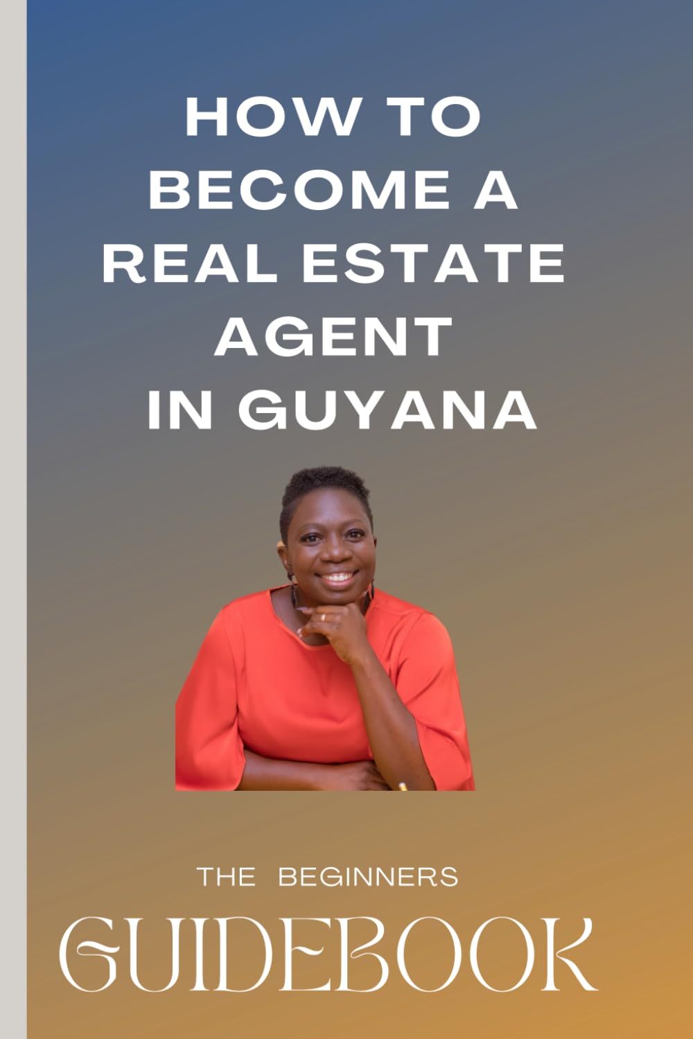 How to Become a Real Estate Agent in Guyana: The Ultimate Guidebook for beginners in Real Estate