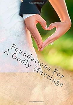 Foundations for a Godly Marriage: Because a Good Marriage is NOT Good Enough