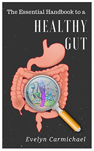The Essential Handbook to a Healthy Gut: How a Leaky Gut Impacts Your Entire Body and How to Make it Healthy Once Again