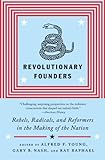 Revolutionary Founders: Rebels, Radicals, and Reformers in the Making of the Nation