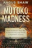 Mutoko Madness. From Rhodesia's Bush War to Africa's Killing Fields. A Reporter's Journey. (The Angus Shaw Series)