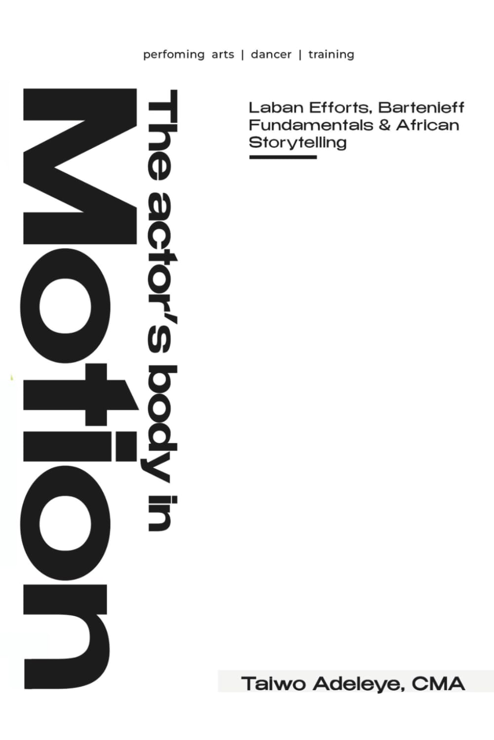 The Actor's Body in Motion: A Guide to Laban Movement Analysis, Bartenieff Fundamentals, and African Storytelling for Stage and Screen