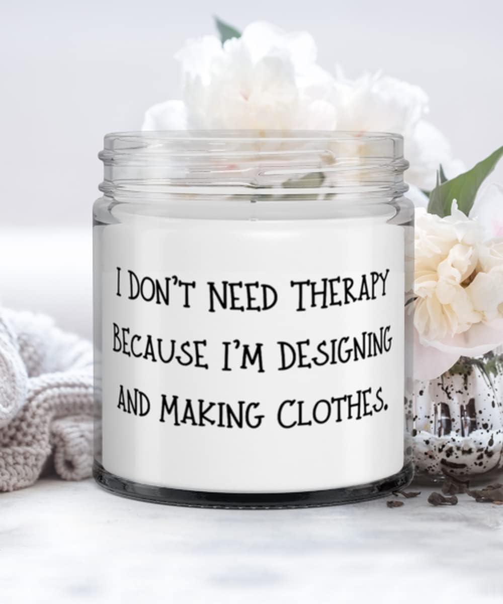 Useful Designing and Making Clothes Candle, I Don't Need Therapy., Gifts For Friends, Present From, For Designing and Making Clothes