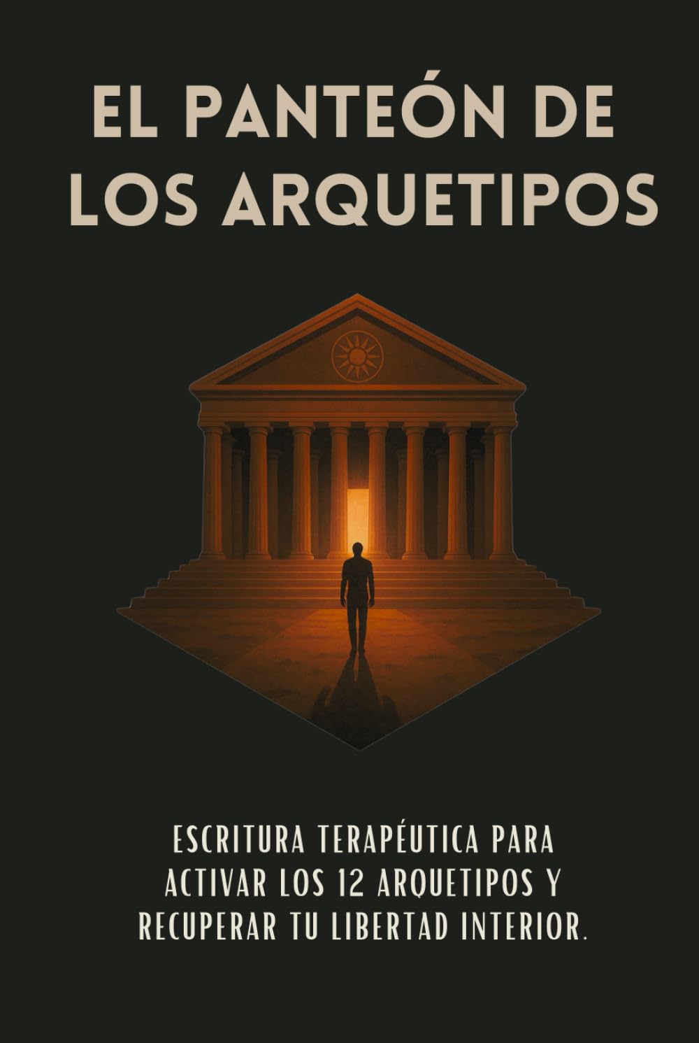 El Panteón De Los Arquetipos: Escritura terapéutica para activar los 12 arquetipos y recuperar tu libertad interior.