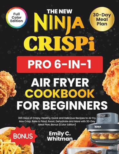 The New Ninja CRISPi Pro 6-in-1 Air Fryer Cookbook for Beginners: 365 Days of Crispy, Healthy, Quick and Delicious Recipes to Air Fry, Max Crisp, Bake ... with 30-Day Meal Plan, Bonus (Color Edition)