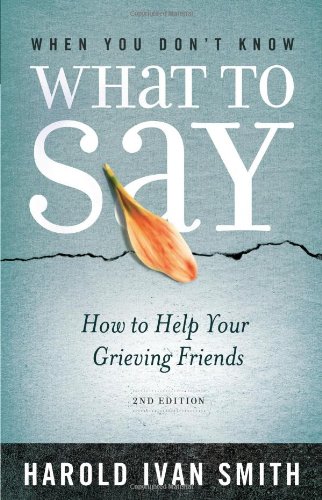 When You Don't Know What to Say, 2nd Edition: How to Help Your Grieving Friends