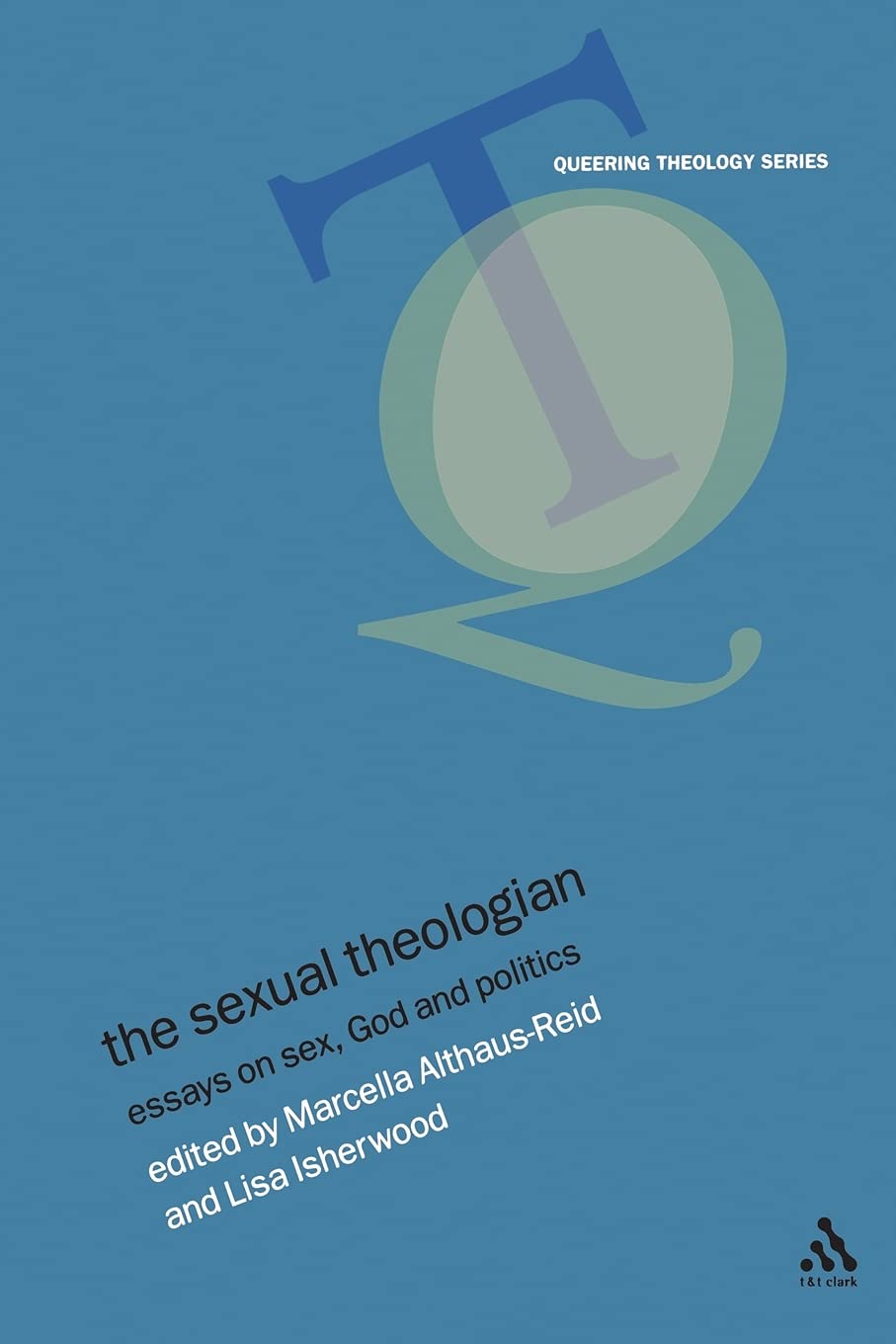 The Sexual Theologian: Essays On Sex, God And Politics (Queering Theology Series)