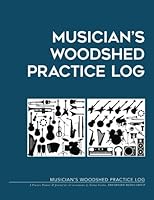 Musician's WOODSHED Practice Log: A Practice Planner & Journal for all instruments 1518853145 Book Cover