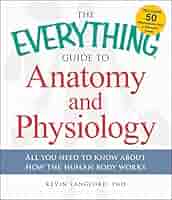 The Everything Guide to Anatomy and Physiology: All You Need
