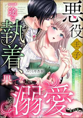 悪役王子の一途な執着、果てない溺愛。 モブ令嬢なのに極上愛撫でイかされっぱなしです！（分冊版） 【第23話】 (禁断Lovers)