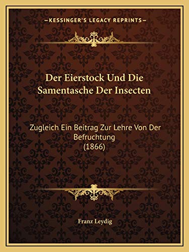 Der Eierstock Und Die Samentasche Der Insecten: Zugleich Ein Beitrag Zur Lehre Von Der Befruchtung (1866) (German Edition)