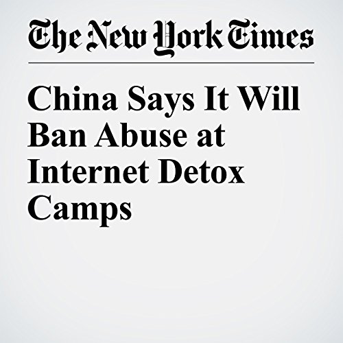 China Says It Will Ban Abuse at Internet Detox Camps cover art