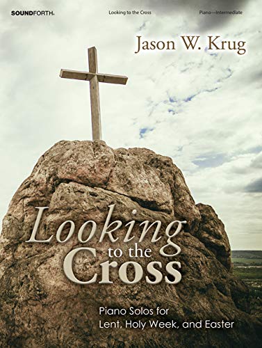 Looking to the Cross: Piano Solos for Lent, Holy Week, and Easter