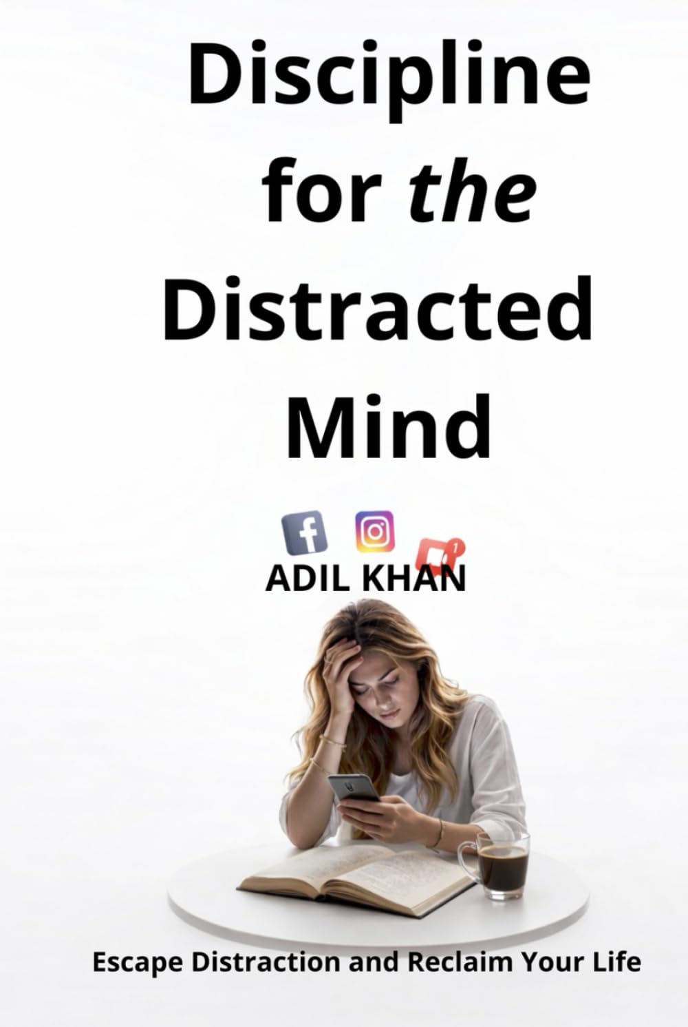 Discipline for the Distracted Mind: Escape Distraction and Reclaim Your Life