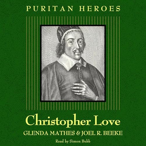 Christopher Love: Puritan Hero by Glenda Mathes, Joel R. Beeke episode artwork
