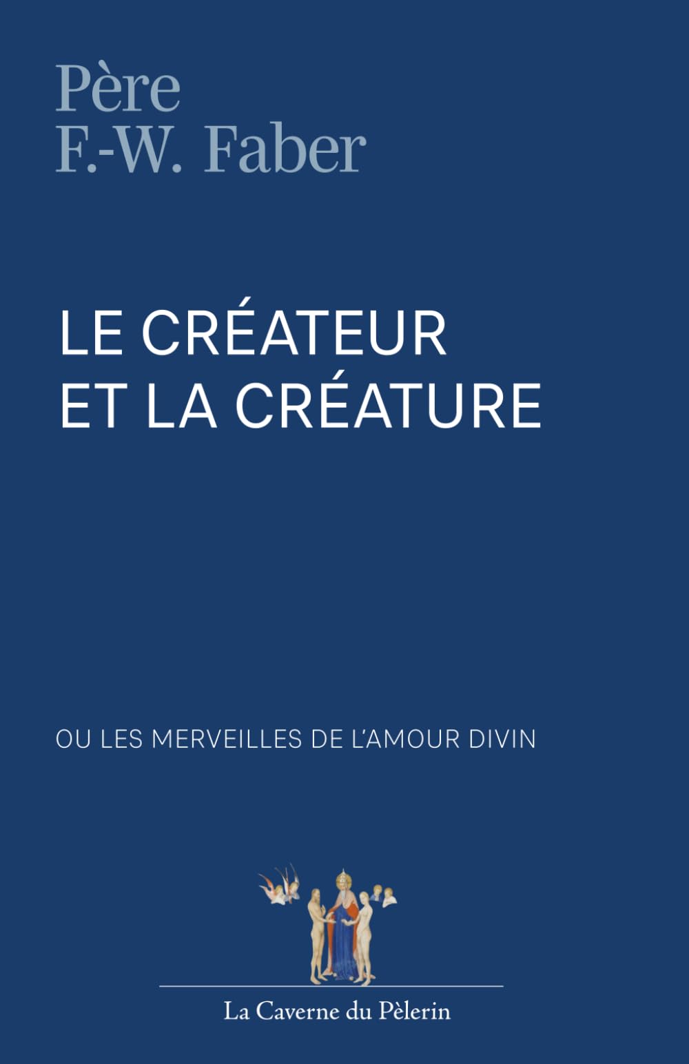 Le Créateur et la créature, ou les merveilles de l'amour divin, Père Frédérick-William Faber