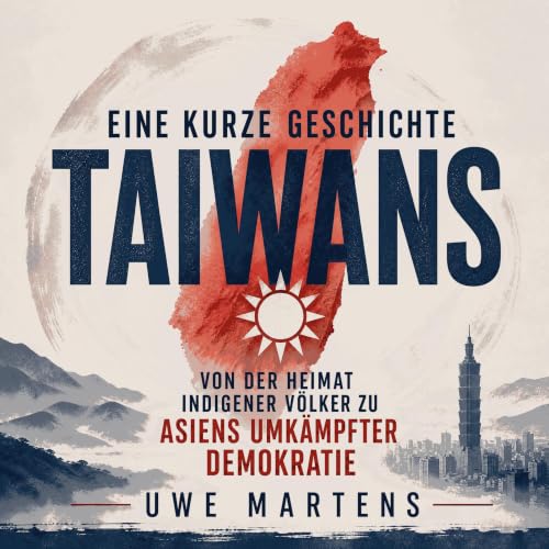 Eine kurze Geschichte Taiwans: Von der Heimat indigener V&ouml;lker zu Asiens umk&auml;mpfter Demokratie Audiobook By Uwe Mar