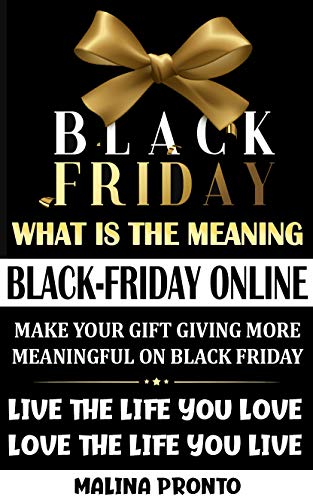 Black Friday What Is The Meaning Black Friday Online Make Your Gift Giving More Meaningful On Black Friday Live The Life You Love Love The Life You Live Kindle Edition By