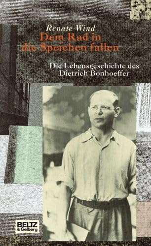 Dem Rad in die Speichen fallen: Die Lebensgeschichte des Dietrich Bonhoeffer (Beltz &amp; Gelberg - Biographie)