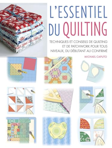 L'Essentiel du quilting - Techniques et conseils de quilting et de patchwork pour tous niveaux, du d